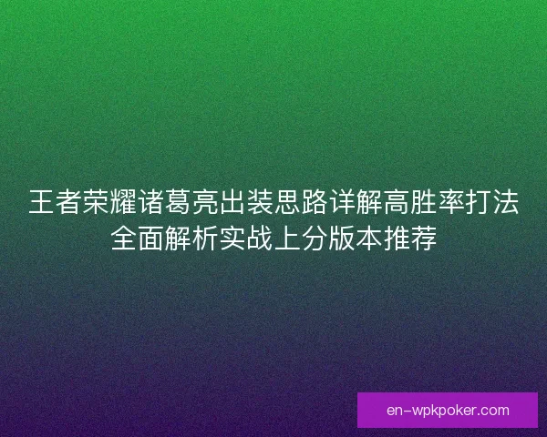 王者荣耀诸葛亮出装思路详解高胜率打法全面解析实战上分版本推荐